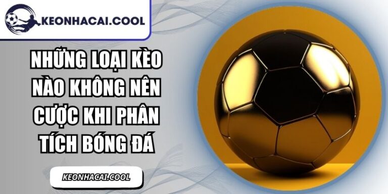 Những Loại Kèo Nào Không Nên Cược Khi Phân Tích Bóng Đá 5 Những Loại Kèo Nào Không Nên Cược